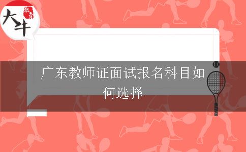 广东教师证面试报名科目