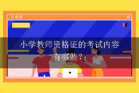 小学教师资格证的考试内容有哪些？