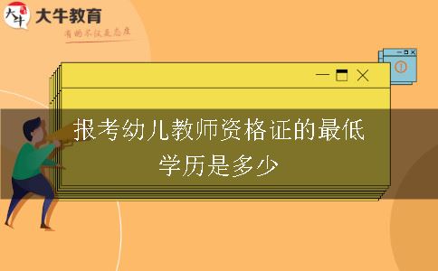 报考幼儿教师资格证的最低学历是多少