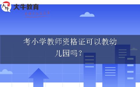 考小学教师资格证可以教幼儿园吗？