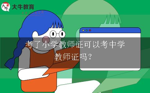 考了小学教师证可以考中学教师证吗？