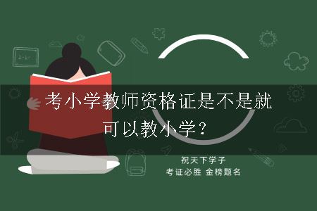 考小学教师资格证是不是就可以教小学？