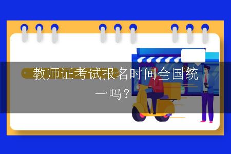 教师证考试报名时间全国统一吗？