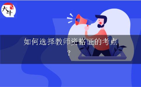 如何选择教师资格证的考点？