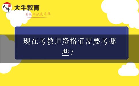 现在考教师资格证需要考哪些？