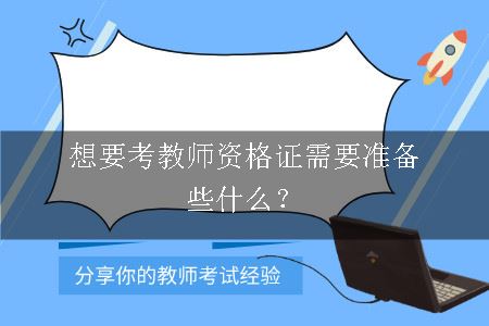 想要考教师资格证需要准备些什么？