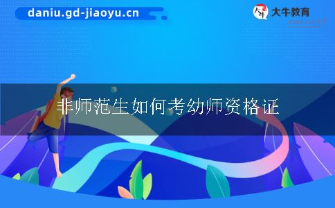 非师范生如何考幼师资格证