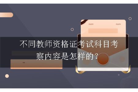 不同教师资格证考试科目考察内容