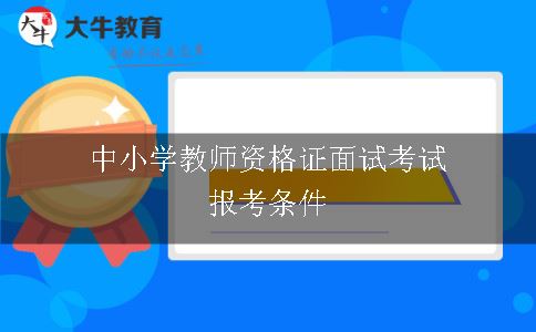 中小学教师资格证面试考试报考条件