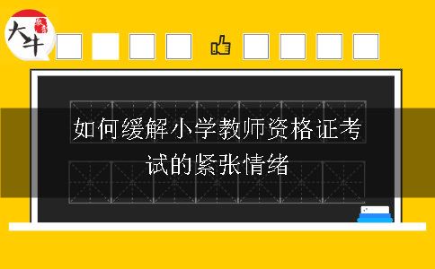 如何缓解小学教师资格证考试的紧张情绪