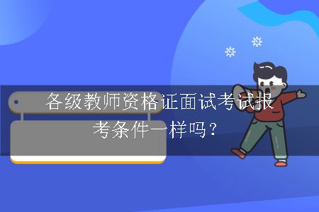 各级教师资格证面试考试报考条件一样吗？