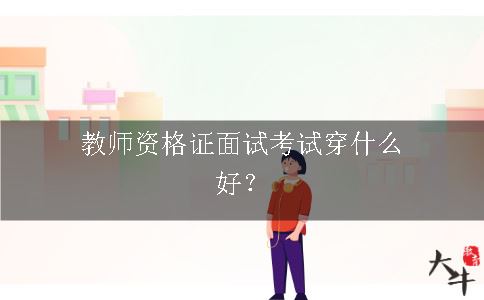 教师资格证面试考试穿什么好？