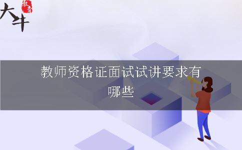 教师资格证面试试讲要求有哪些