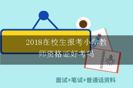 2018在校生报考小学教师资格证好考吗