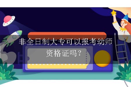 非全日制大专可以报考幼师资格证吗？