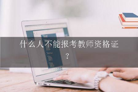 什么人不能报考教师资格证？