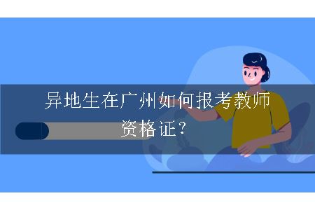 异地生在广州如何报考教师资格证？