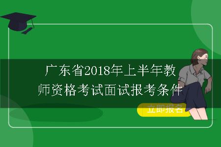 广东省2018年上半年教师资格考试面试报考条件