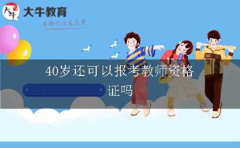 40岁可以报考教师资格证吗