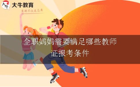 全职妈妈报考教师证的条件