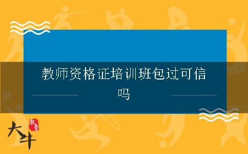 教师证培训班包过可信吗