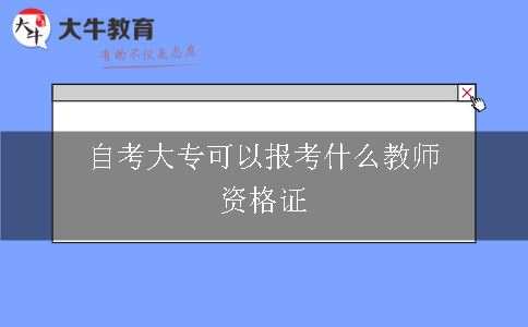 自考大专可以报考什么教师证