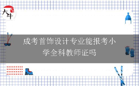 成考首饰设计专业能报考小学全科教师证吗