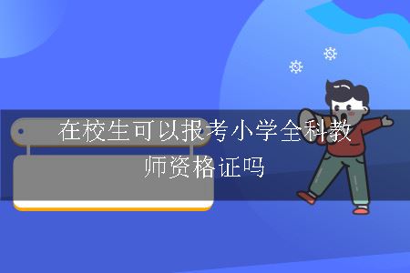 在校生可以报考小学全科教师资格证吗