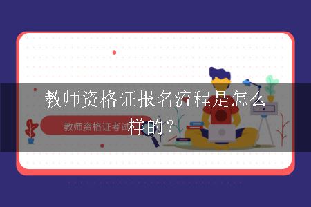 教师资格证报名流程是怎么样的？