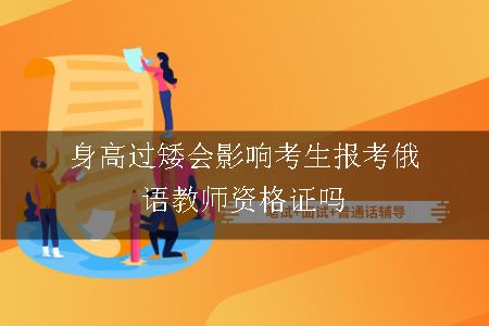 身高过矮会影响考生报考俄语教师资格证吗