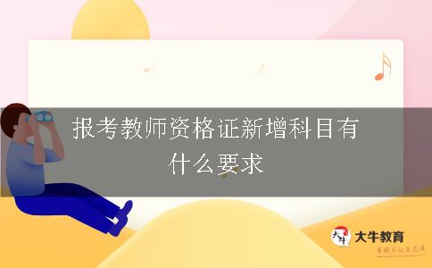 报考教师资格证新增科目有什么要求