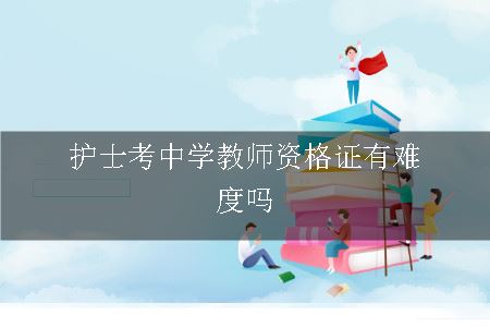 护士考中学教师资格证有难度吗