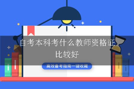 自考本科考什么教师资格证比较好