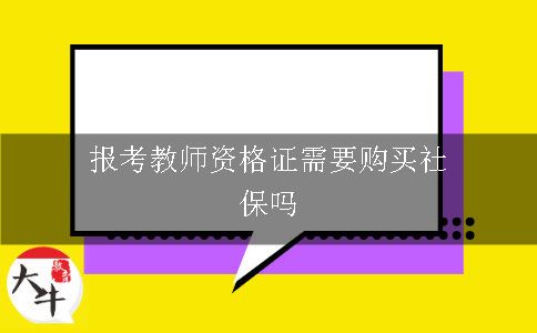 报考教师资格证需要购买社保吗