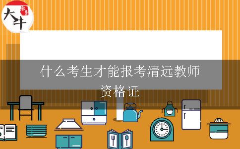 什么考生才能报考清远教师资格证