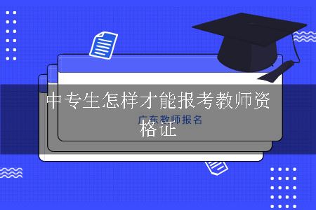 中专生怎样才能报考教师资格证