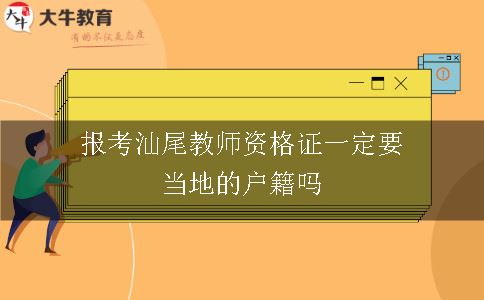 报考汕尾教师资格证一定要当地的户籍吗