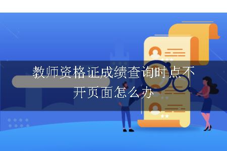 教师资格证成绩查询时点不开页面怎么办