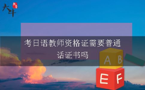 考日语教师资格证需要普通话证书吗