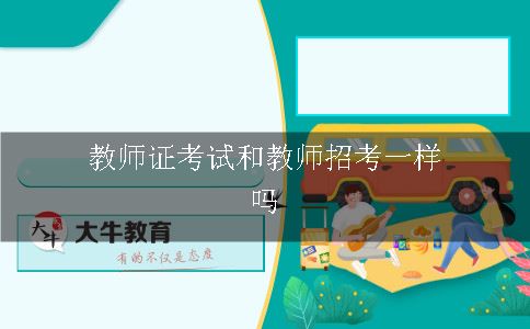 教师证考试和教师招考一样吗