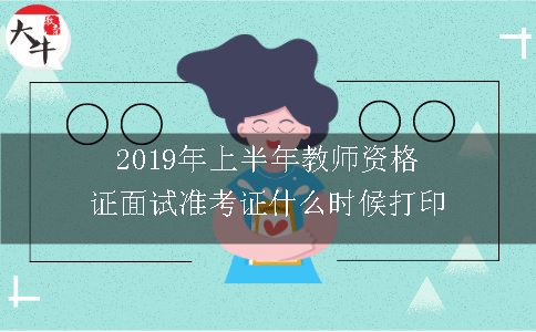 2019年上半年教师资格证面试准考证什么时候打印