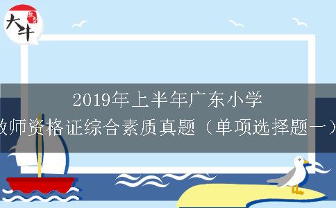 2019年上半年广东小学教师资格证综合素质真题（单项选择题一）