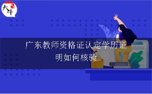 广东教师资格证认定学历证明如何核验