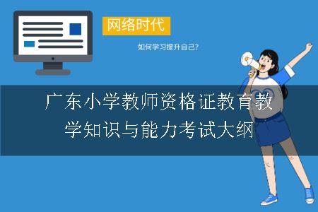 广东小学教师资格证教育教学知识与能力考试大纲