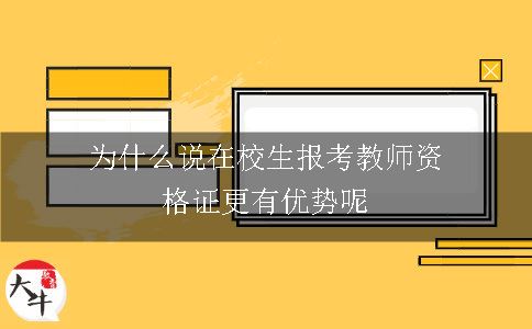 为什么说在校生报考教师资格证更有优势呢