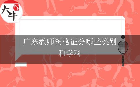 广东教师资格证分哪些类别和学科