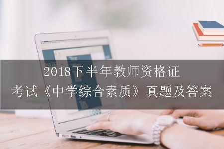 2018下半年教师资格证考试《中学综合素质》真题及答案