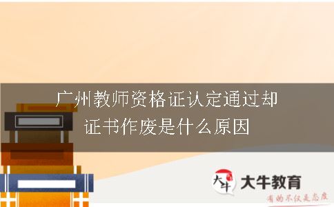 广州教师资格证认定通过却证书作废是什么原因