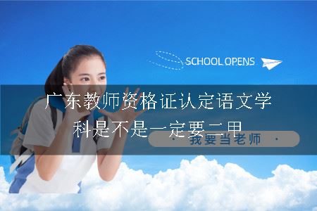 广东教师资格证认定语文学科是不是一定要二甲