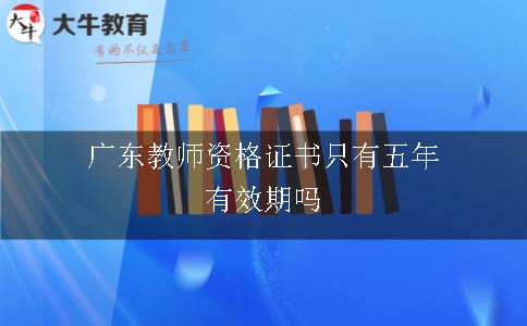 广东教师资格证书只有五年有效期吗